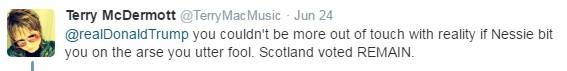 Tweet: You couldn't be more out of touch with reality if Nessie bit you on the arse you utter fool. Scotland voted REMAIN.