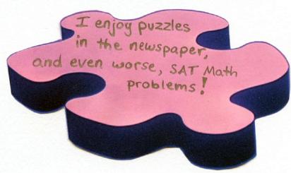 I enjoy puzzles in the newspaper, and even worse, SAT math problems!